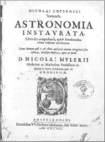 [De revolutionibus orbium coelestium] ; Nicolai Copernici Torinensis Astronomia Instavrata, Libris sex comprehensa, qui de Revolutionibus orbium coelestium inscribuntur. Nunc demum post 75 ab obitu authoris annum integritati suae restituta, Notisque illustrata, opera [et] studio D. Nicolai Mvlerii [&hellip;]