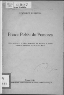 Prawa Polski do Pomorza : odczyt wygłoszony w "dniu pomorskim" na Akademji w Teatrze Polskim w Katowicach dnia 6 grudnia 1930 r.