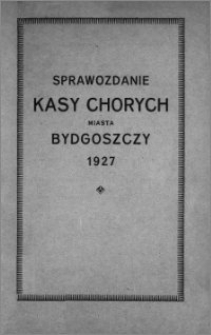 Sprawozdanie Kasy Chorych miasta Bydgoszczy : 1927