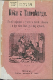 Róża z Tanenburga : powieść zajmująca o rycerzu w niewolę zabranym i o jego córce, która go z niej wybawiła.