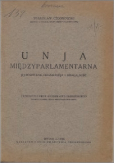 Unja Międzyparlamentarna : jej powstanie, organizacja i dzialalność : z dołączeniem statutu Unji, regulaminów konfencyj [...]