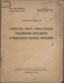 Struktura pracy i kwalifikacje pracowników umysłowych w warszawskim przemysle metalowym : (wyniki ankiety przeprowadzonej przez Biuro badań I. O. P. w listopadzie 1936 r.)