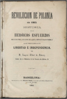 Revolucion de Polonia en 1863 historia de los heróicos esfuerzos hechos por los hijos de aquel infortunando pueblo para reconquistar su libertad é independencia