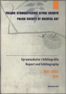 Polskie Stowarzyszenie Sztuki Orientu : sprawozdanie i bibliografia 2006 (2002)-2009 = Polish Society of Oriental Art : report and bibliography 2006 (2002)-2009