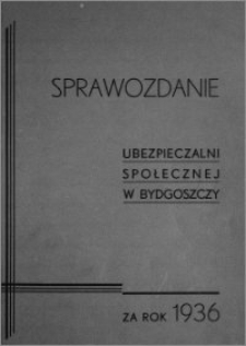 Sprawozdanie Ubezpieczalni Społecznej w Bydgoszczy : za rok 1936