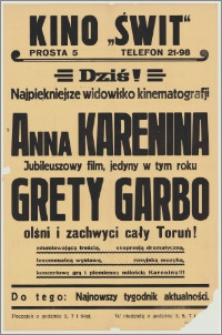[Afisz] : [Inc.:] Dziś! Najpiękniejsze widowisko kinematografji "Anna Karenina". Jubileuszowy film, jedyny w tym roku Grety Garbo olśni i zachwyci cały Toruń!