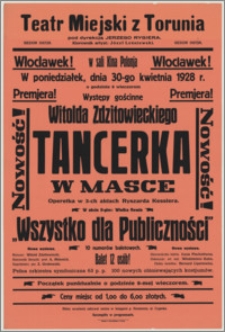 [Afisz] : [Inc.:] Włocławek! Premjera! W sali kina Polonja w poniedziałek, dnia 30-go kwietnia 1928 r. o godzinie 8 wieczorem występy gościnne Witolda Zdzitowieckiego "Tancerka w masce" - operetka w 3-ch aktach Ryszarda Kesslera [...]