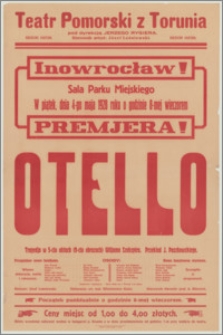[Afisz] : [Inc.:] Inowrocław! Sala Parku Miejskiego. W piątek, dnia 4-go maja 1928 roku o godzinie 8-mej wieczorem Premiera! "Otello" - tragedia w 5-ciu aktach (9-ciu obrazach) Wiljama Szekspira [...]