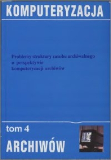 Problemy struktury zasobu archiwalnego w perspektywie komputeryzacji archiwów : materiały sympozjum Toruń, 4 i 5 października 1996 r.