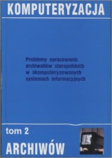 Problemy komputeryzacji archiwów : zagadnienia ogólne, opracowanie dokumentacji kartograficznej i technicznej w skomputeryzowanych systemach informacyjnych : materiały sympozjum, Toruń 15 i 16 grudnia 1994 r