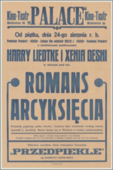[Afisz] : [Inc.:] Od piątku, dnia 24-go sierpnia r.b. promienna premjera! Czołowy film wiedeński 1928/29 r. z ulubieńcami publiczności Harry Liedtke i Xenia Desni w obrazie pod tyt.: "Romans Arcyksięcia" [...]