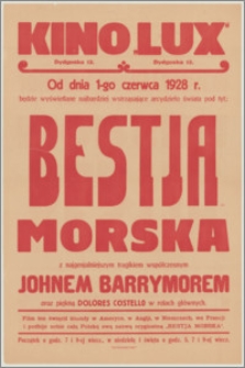 [Afisz] : [Inc.:] Od dnia 1-go czerwca 1928 r. będzie wyświetlane najbardziej wstrząsające arcydzieło świata pod tyt.: "Bestia morska" z najgenialniejszym tragikiem współczesnym Johnem Barrymorem oraz piękną Dolores Costello w rolach głównych [...]