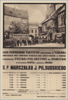 Liga Popierania Turystyki Delegatura w Toruniu organizuje przy poparciu Dyrekcji Okr. Kolei Państw. w Toruniu następujące pociągi - pielgrzymki do Krakowa w celu budowy kopca i zwiedzenia grobu ś.p. Marszałka Józefa Piłsudskiego