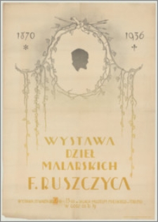 Wystawa dzieł malarskich F. Ruszczyca 1870-1936 : wystawa otwarta od 20.II - 13.III w salach Muzeum Miejskiego w Toruniu w godz. od 10-19
