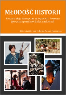Młodość historii : rekonstrukcja historyczna na Kujawach i Pomorzu jako pasja i przedmiot badań naukowych : zbiór studiów
