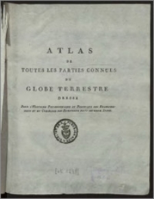 Atlas de Toutes les Partiers Connues du Globe Terrestre Dressé : pour l'Histoire Philosophique et Politique des Établissemens et du Commerce des Européens dans les deux Indes