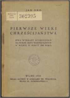 Pierwsze wieki chrześcijaństwa : dwa wykłady wygłoszone na kursie misyj wewnętrznych w Wilnie, w marcu 1933 roku