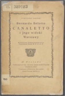 Bernardo Belotto Canaletto i jego widoki Warszawy : XV wystawa Towarzystwa Opieki nad Zabytkami Przeszłości urządzona w Kamienicy Baryczków, Rynek Starego Miasta 32