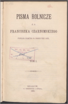 Pisma rolnicze ś.p. Franciszka Czarnomskiego. T. 1