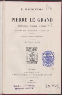 Pierre le Grand : l'éducation, l'homme, l'œuvre d'apres des documents nouveaux