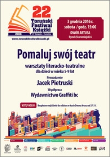 22 Toruński Festiwal Książki 27 listopada-5 grudnia 2016 : Pomaluj swój teatr : warsztaty literacko teatralne […] 3 grudnia 2016