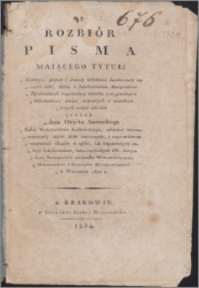 Rozbiór pisma maiącego tytuł: Historya, prawa i dowody własności dziedzicznéy téy części dóbr, która z fideikommissu Margrabiów Myszkowskich rozprzedaną została z oryginalnych dokumentów, ustaw kraiowych i wszelkich innych źródeł zebrana przez Jana Olrycha Szanieckiego [...]