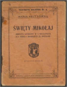 Święty Mikołaj : obrazek sceniczny w 3-ch odsłonach dla dzieci i młodzieży ze śpiewami