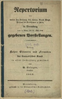 Repertorium der unter der Leitung des Herrn Ernst Vogt, Directors des Stadttheaters zu Polen, in Bromberg vom 9. Marz bis 14. Mai 1843