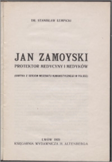 Jan Zamoyski : protektor medycyny i medyków : (kartka z dziejów mecenatu humanistycznego w Polsce)
