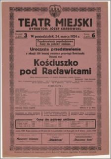 [Afisz:] Kościuszko pod Racławicami. Obraz historyczno-ludowy w 6 aktach Władysława Ludwika Anczyca