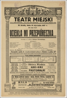 [Afisz:] Uciekła mi przepióreczka... . Komedja w 3 aktach Stefana Żeromskiego