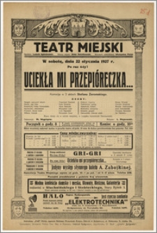 [Afisz:] Uciekła mi przepióreczka... . Komedja w 3 aktach Stefana Żeromskiego