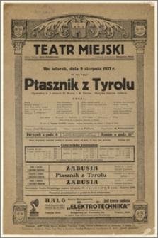 [Afisz:] Ptasznik z Tyrolu. Operetka w 3 aktach M. Westa i W. Helda