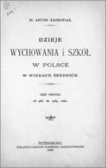 Dzieje wychowania i szkół w Polsce w wiekach średnich. T. 1, Od 966 do 1363 roku