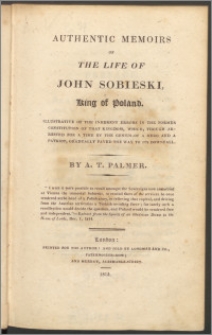 Authentic memoirs of the life of John Sobieski, king of Poland : illustrative of the inherent errors in the former contitution of that kingdom [...]