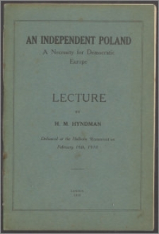 An independent Poland : a necessity for democratic Europe : lecture