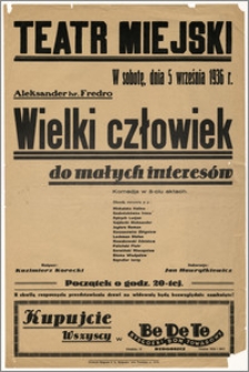 [Afisz:] Wielki człowiek do małych interesów. Komedja w 5 aktach Aleksandra hr. Fredry