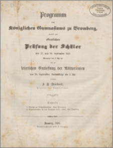 Programm des Königlichen Gymnasiums zu Bromberg, womit zur öffentlichen Prüfung der Schüler den 27.und 28. September 1858 Morgens von 8 Uhr ab, und zur keierlichen Entlassung der Abiturienten den 28.September, Nachmittags um 3 Uhr