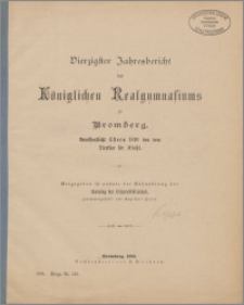 Vierzigster Jahresbericht des Königlichen Realgymnasiums zu Bromberg