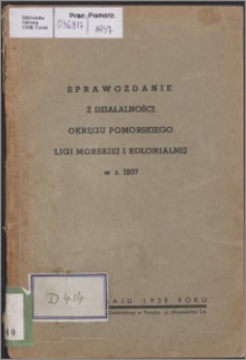 Sprawozdanie z Działalności Okręgu Pomorskiego Ligi Morskiej i Kolonialnej w r. 1937