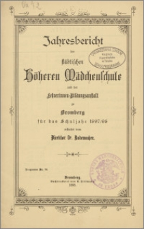 Jahresbericht der Städtischen Höheren Mädchenschule und des Lehrerinnen-Bildungsanstalt zu Bromberg für die Schuljahre 1897/98