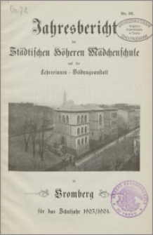 Jahresbericht der Städtischen Höheren Mädchenschule und der Lehrerinnen=Bildungsanstalt  zu Bromberg für das Schuljahr 1903/1904