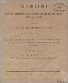 Nachricht über die Bestimmung und Einrichtung der höheren Stadt=Schule zu Culm