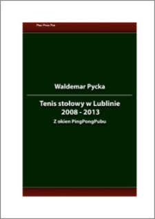 Tenis stołowy w Lublinie : 2008-2013 : z okien PingPongPubu