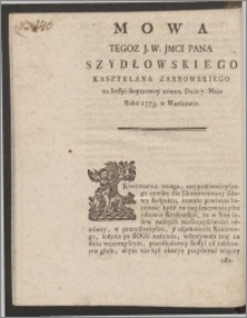 Mowa Tegoz J. W. Jmci Pana Szydłowskiego Kasztelana Zarnowskiego na Sessyi Seymowey miana, Dnia 7. Maia Roku 1773. w Warszawie