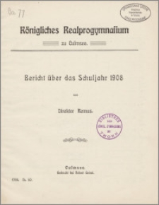 Königliches Realprogymnasium zu Culmsee. Bericht über das Schuljahr 1908