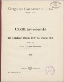 Königliches Gymnsium zu Culm. Ostern 1911. LXXIII Jahresbericht