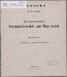 Bericht über die Verwaltung der Westpreussischen Provinzial-Irren-Heil- und Pflege-Anstalt zu Schwetz im Etatsjahr vom 1 April 1878 bis 31 März 1879