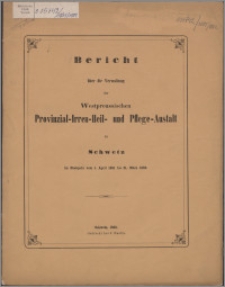 Bericht über die Verwaltung der Westpreussischen Provinzial-Irren-Heil- und Pflege-Anstalt zu Schwetz im Etatsjahr vom 1 April 1881 bis 31 März 1882
