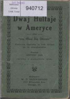 Dwaj hultaje w Ameryce albo "On musi się ożenić" : komiczna operetka w 3-ch aktach na tle amerykańskiem